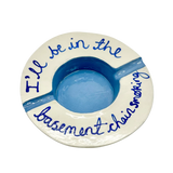 I'll Be In The Basement Ashtray